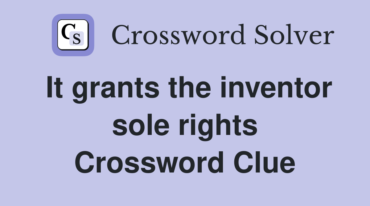 It grants the inventor sole rights Crossword Clue Answers Crossword